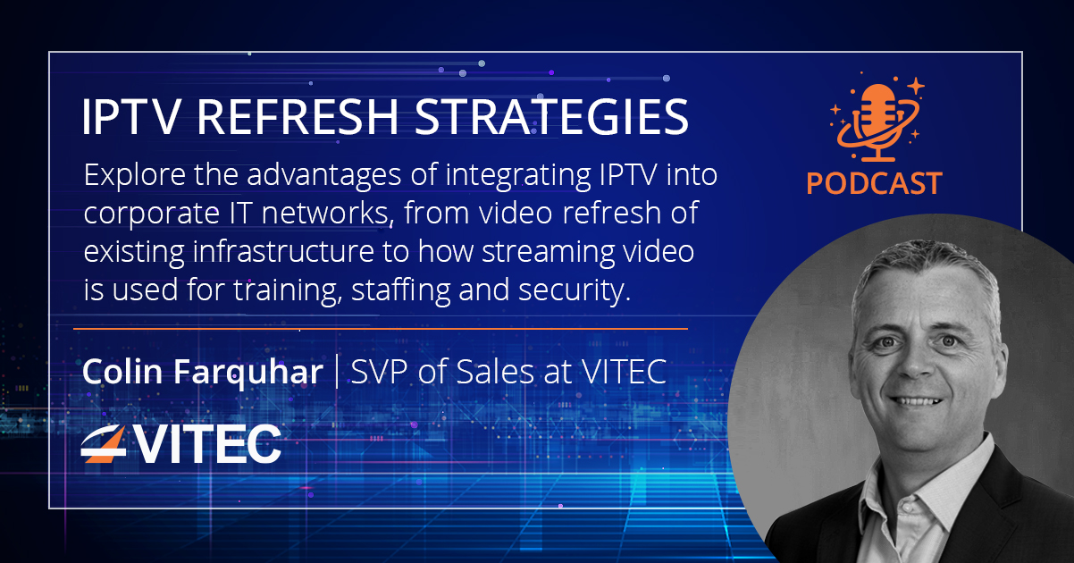 To better understand the nuances of the enterprise video refresh environment, we caught up with Colin Farquhar, senior vice president of sales at VITEC 
