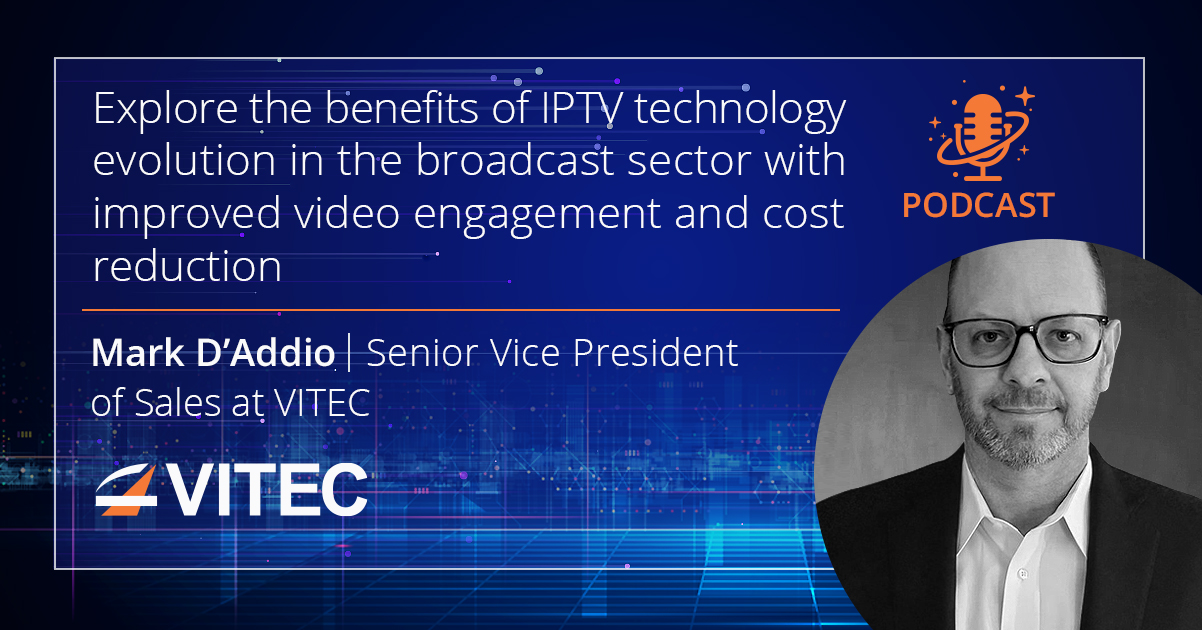 IPTV Technology Evolution Benefits the Broadcast Sector with Improved Video Engagement and Cost Reduction